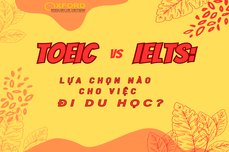 TOEIC OR IELTS: WHICH SHOULD I PREPARE FOR IF I WANT TO STUDY ABROAD?